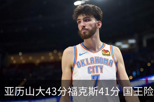 亚历山大43分福克斯41分 国王险胜雷霆止连败